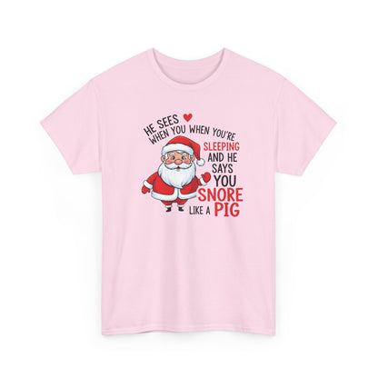 Funny Santa Christmas Shirt He Sees When You are Sleeping, and He Says You Snore Like a Pig | Holiday Humor Tee | Gift for Him or Her