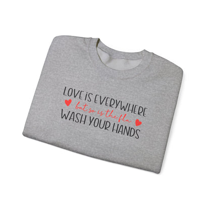 Love Is Everywhere but so is the flu Wash Your Hands Sweatshirt, Heart Graphic Crewneck, Cozy Pullover, Feel Good Gift, Valentine Day Gift