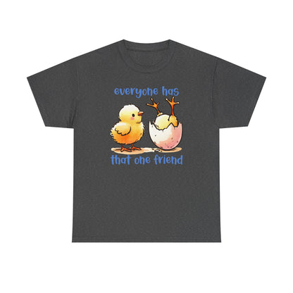 Funny Friendship T-Shirt, Everyone Has That One Friend, Cute Chick Graphic Tee, Best Friend Gift, Humor Shirt for Friends