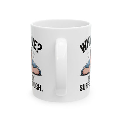 Funny Coffee Mug, Why Love? I Already Suffer Enough Mug, Sarcastic Humor Coffee Cup, Gift for Coffee Lovers, Office, Friends, and Coworkers