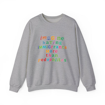 Imagine Hating Immigrants More Than Pedophiles Sweatshirt, Bold Activist Crewneck, Anti-Hate Awareness Pullover, Equality Protest Sweater