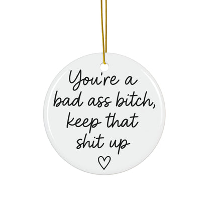 You're A Bad Ass Bitch Keep That Shit Up Ornament, Best Friend Gifts, BFF Birthday Gift, Christmas Gift for Her, Funny Gifts for Women