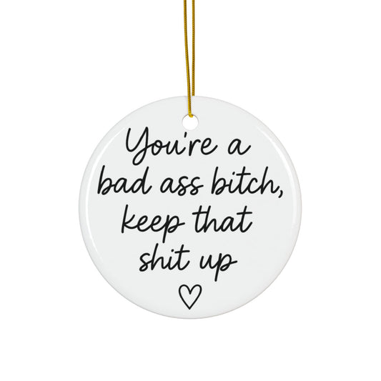 You're A Bad Ass Bitch Keep That Shit Up Ornament, Best Friend Gifts, BFF Birthday Gift, Christmas Gift for Her, Funny Gifts for Women