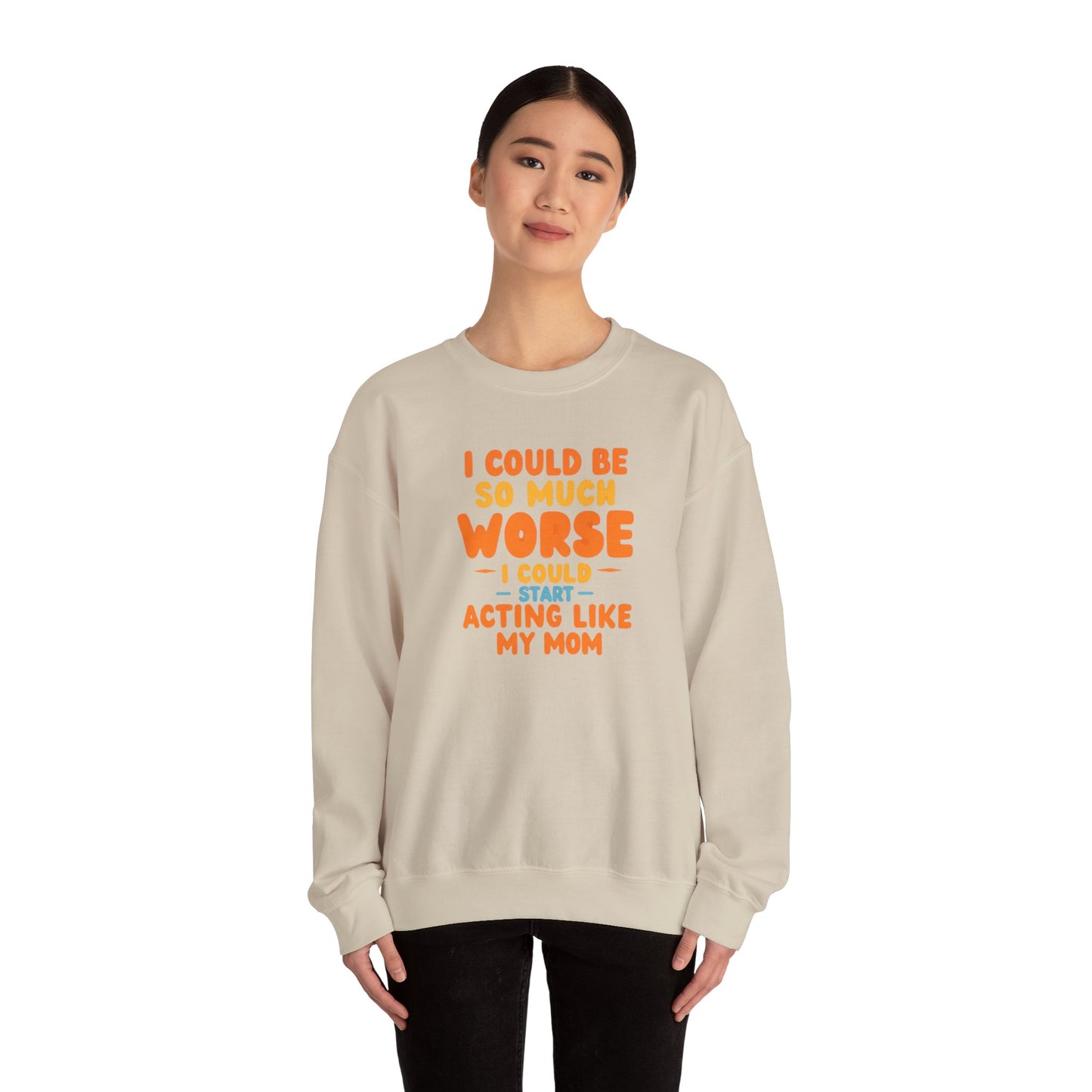 I Could Be So Much Worse I Could Start Acting Like My Mom Sweatshirt | Funny Mom Quote Crewneck | Sarcastic Family Gift