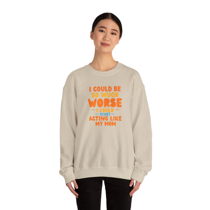 I Could Be So Much Worse I Could Start Acting Like My Mom Sweatshirt | Funny Mom Quote Crewneck | Sarcastic Family Gift