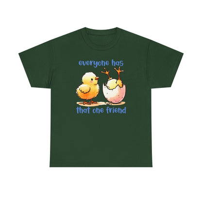Funny Friendship T-Shirt, Everyone Has That One Friend, Cute Chick Graphic Tee, Best Friend Gift, Humor Shirt for Friends