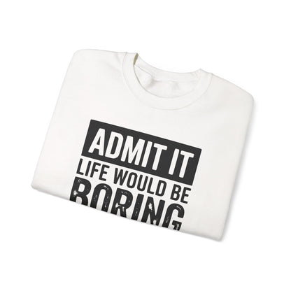 Admit It Life Would Be Boring Without Me Sweatshirt | Funny Quote Crewneck | Sweatshirt Gift | Funny Sweatshirt