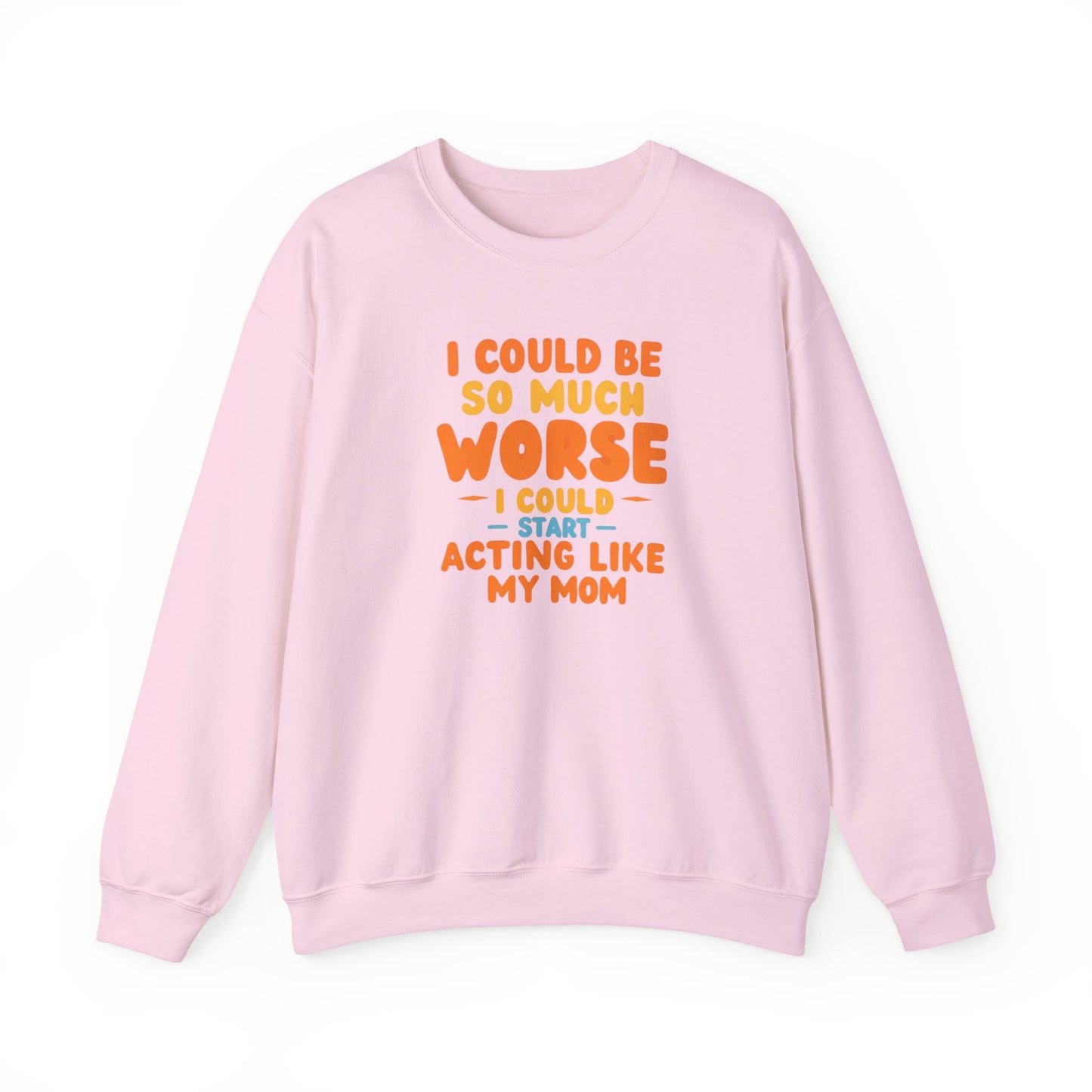 I Could Be So Much Worse I Could Start Acting Like My Mom Sweatshirt | Funny Mom Quote Crewneck | Sarcastic Family Gift