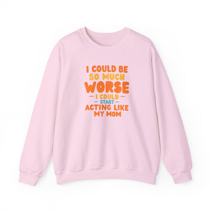 I Could Be So Much Worse I Could Start Acting Like My Mom Sweatshirt | Funny Mom Quote Crewneck | Sarcastic Family Gift