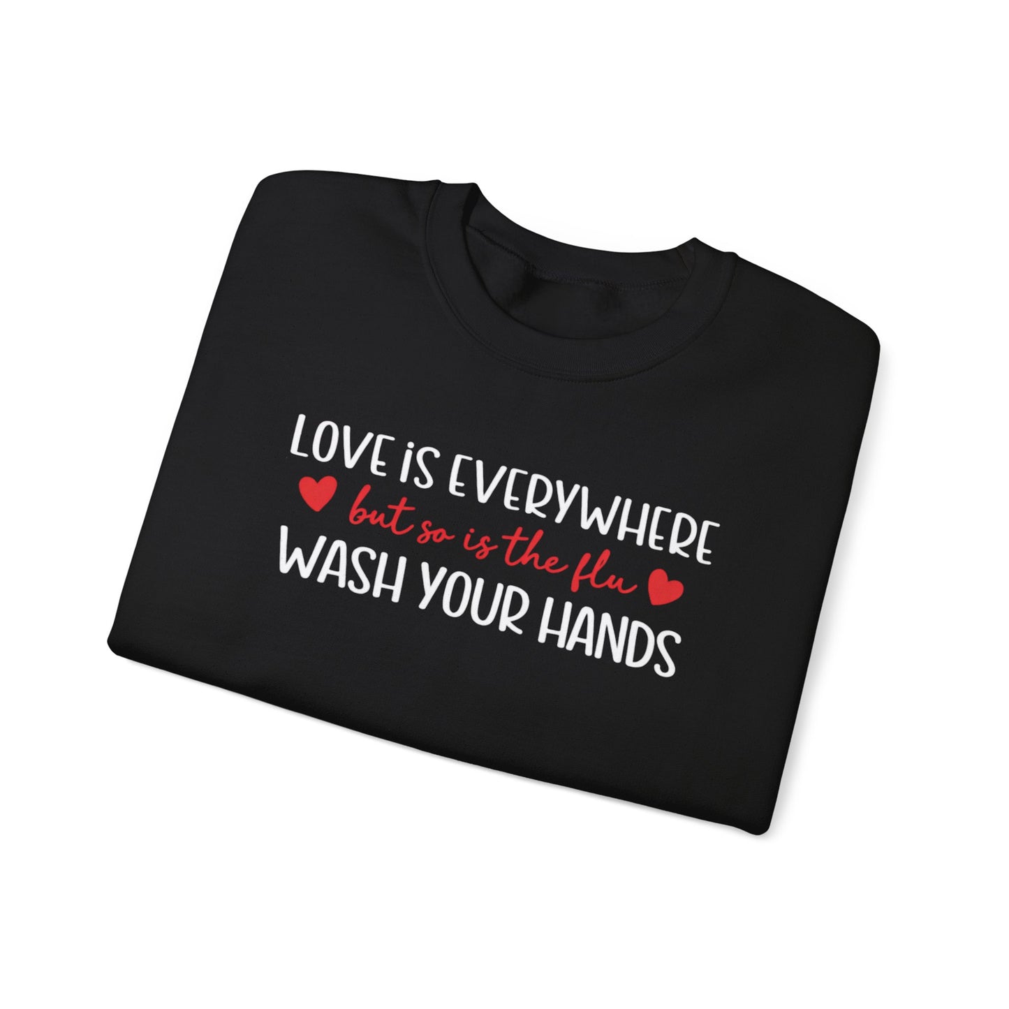 Love Is Everywhere but so is the flu Wash Your Hands Sweatshirt, Heart Graphic Crewneck, Cozy Pullover, Feel Good Gift, Valentine Day Gift