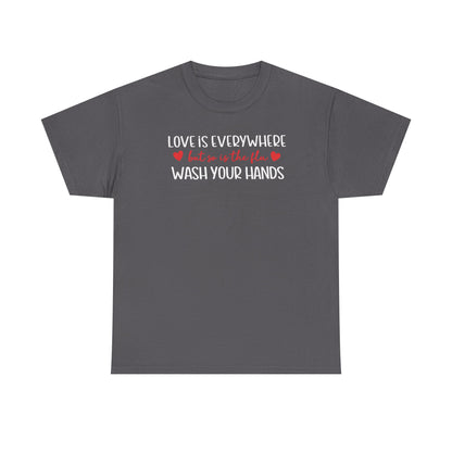 Love Is Everywhere Wash Your Hands T-Shirt, Funny Handwashing Tee, Heart Graphic Cotton Shirt, Humor Reminder Gift, Valentine Day Gift