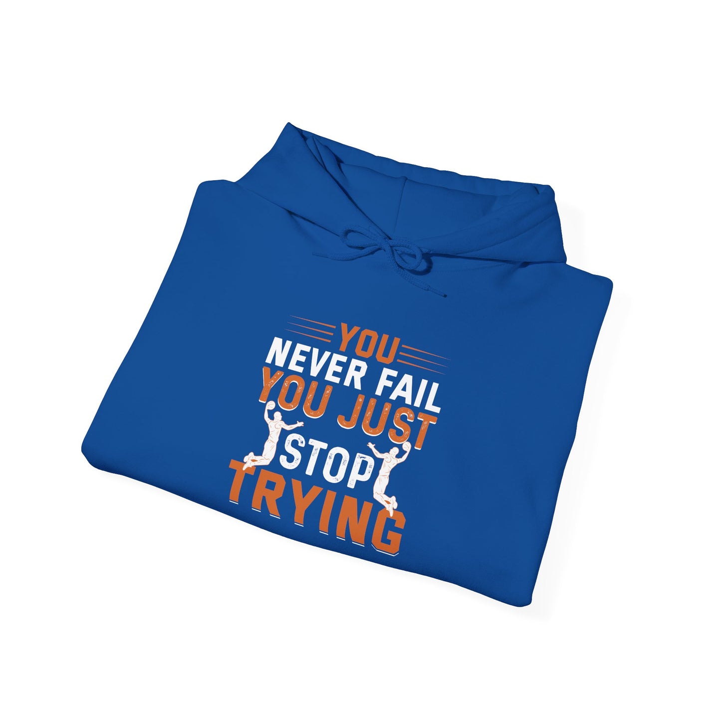 Inspirational Hoodie, You Never Fail, Just Stop Trying, Sports Lovers, Motivation Gift for Friends, Cozy Sweatshirt for Every Occasion