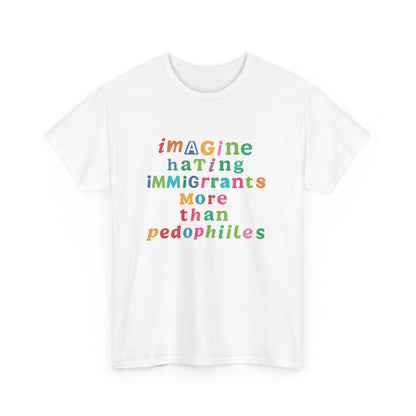Imagine Hating Immigrants More Than Pedophiles Shirt, Bold Text Protest Tee, Equality Activist T-Shirt, Human Rights Awareness Gift