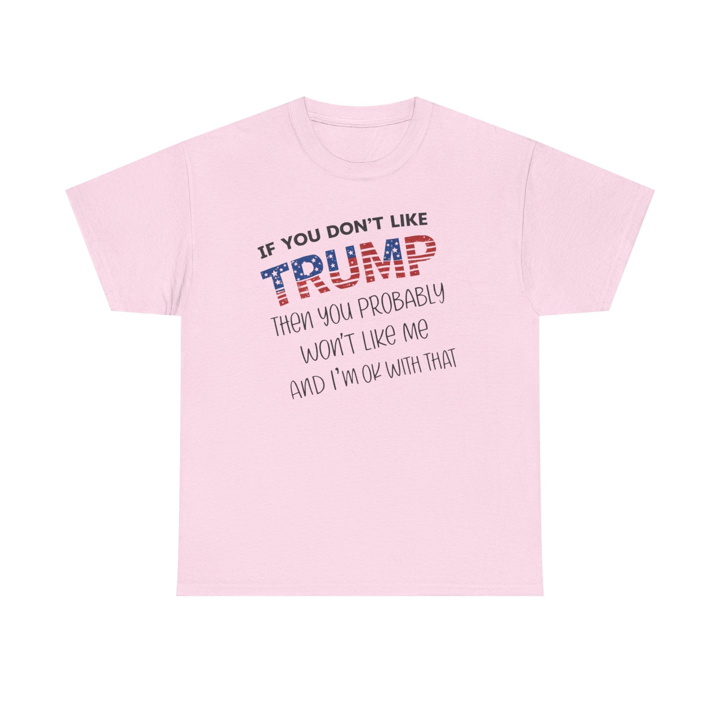 If You Don't Like Trump Then You Probably Won't Like Me T-Shirt, MAGA Men's, 2025 Trump Shirt, Republican T Shirt, Voting Shirt, MAGA Ladies