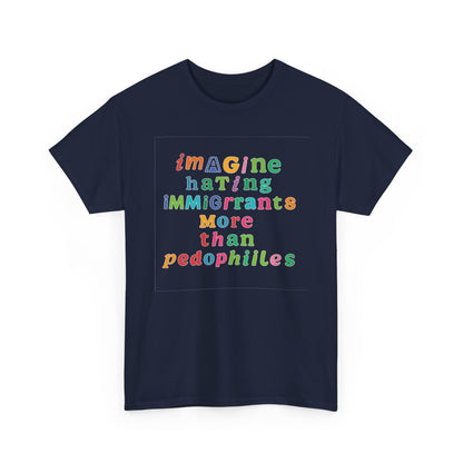 Imagine Hating Immigrants More Than Pedophiles Shirt, Bold Text Protest Tee, Equality Activist T-Shirt, Human Rights Awareness Gift