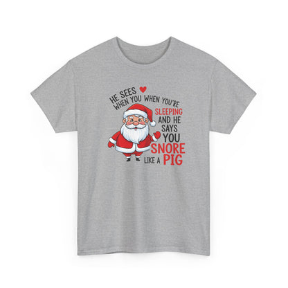 Funny Santa Christmas Shirt He Sees When You are Sleeping, and He Says You Snore Like a Pig | Holiday Humor Tee | Gift for Him or Her