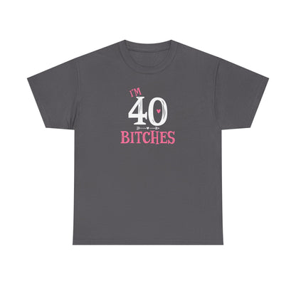 I am 40 Bitches 40th Birthday Tee | Funny Milestone Shirt | Funny T-Shirt | Funny Old Man T-Shirt