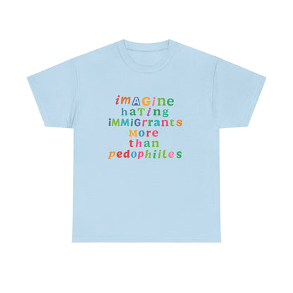 Imagine Hating Immigrants More Than Pedophiles Shirt, Bold Text Protest Tee, Equality Activist T-Shirt, Human Rights Awareness Gift