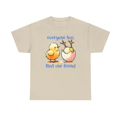 Funny Friendship T-Shirt, Everyone Has That One Friend, Cute Chick Graphic Tee, Best Friend Gift, Humor Shirt for Friends