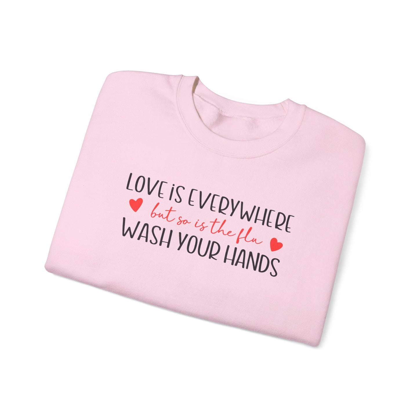 Love Is Everywhere but so is the flu Wash Your Hands Sweatshirt, Heart Graphic Crewneck, Cozy Pullover, Feel Good Gift, Valentine Day Gift