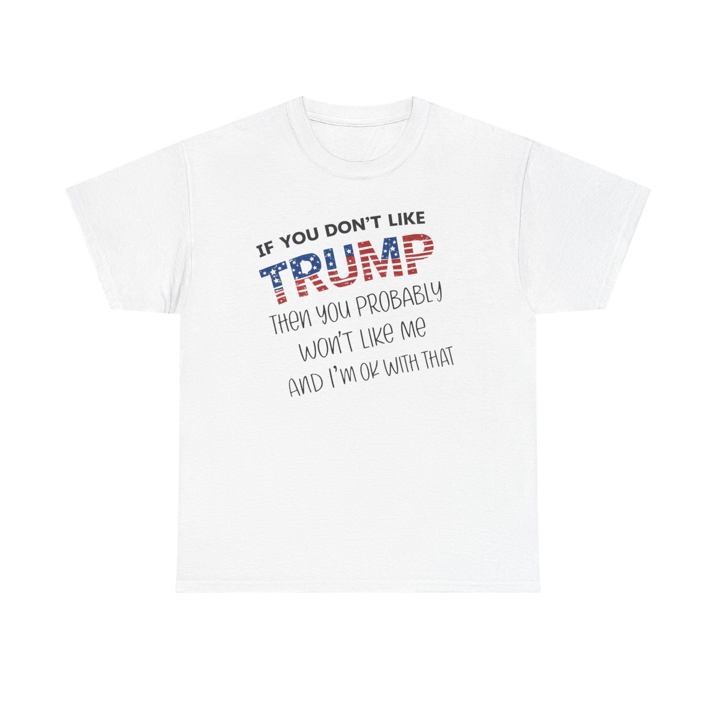 If You Don't Like Trump Then You Probably Won't Like Me T-Shirt, MAGA Men's, 2025 Trump Shirt, Republican T Shirt, Voting Shirt, MAGA Ladies