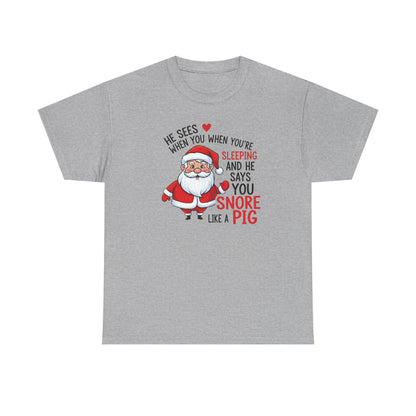 Funny Santa Christmas Shirt He Sees When You are Sleeping, and He Says You Snore Like a Pig | Holiday Humor Tee | Gift for Him or Her