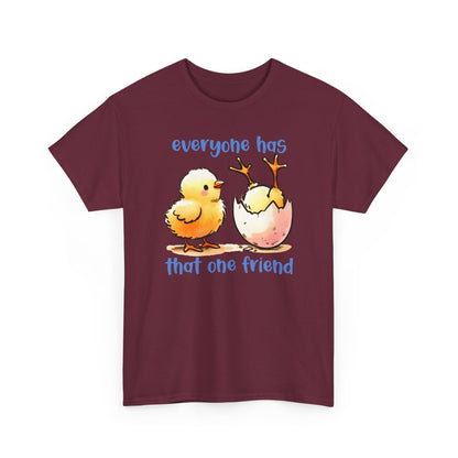 Funny Friendship T-Shirt, Everyone Has That One Friend, Cute Chick Graphic Tee, Best Friend Gift, Humor Shirt for Friends