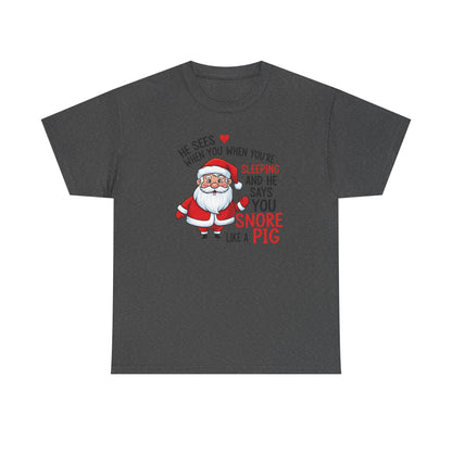 Funny Santa Christmas Shirt He Sees When You are Sleeping, and He Says You Snore Like a Pig | Holiday Humor Tee | Gift for Him or Her