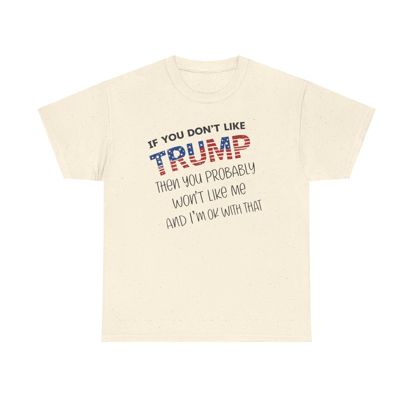 If You Don't Like Trump Then You Probably Won't Like Me T-Shirt, MAGA Men's, 2025 Trump Shirt, Republican T Shirt, Voting Shirt, MAGA Ladies