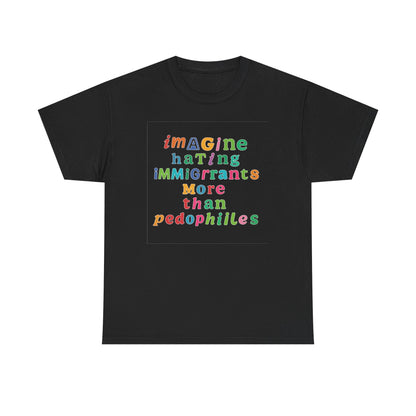 Imagine Hating Immigrants More Than Pedophiles Shirt, Bold Text Protest Tee, Equality Activist T-Shirt, Human Rights Awareness Gift