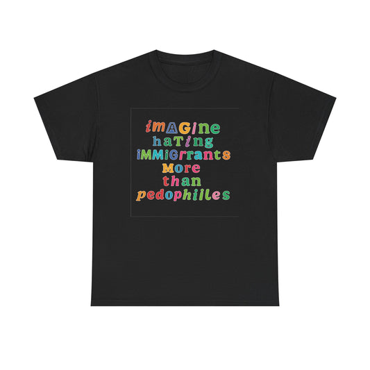 Imagine Hating Immigrants More Than Pedophiles Shirt, Bold Text Protest Tee, Equality Activist T-Shirt, Human Rights Awareness Gift