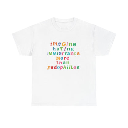 Imagine Hating Immigrants More Than Pedophiles Shirt, Bold Text Protest Tee, Equality Activist T-Shirt, Human Rights Awareness Gift
