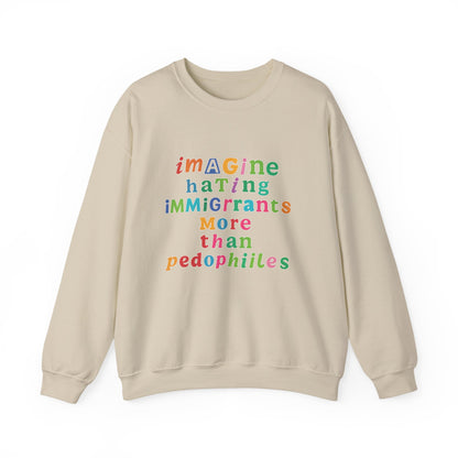 Imagine Hating Immigrants More Than Pedophiles Sweatshirt, Bold Activist Crewneck, Anti-Hate Awareness Pullover, Equality Protest Sweater