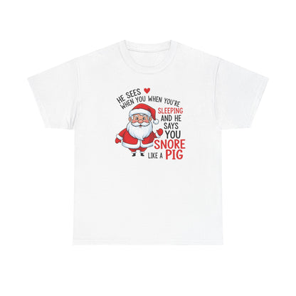 Funny Santa Christmas Shirt He Sees When You are Sleeping, and He Says You Snore Like a Pig | Holiday Humor Tee | Gift for Him or Her