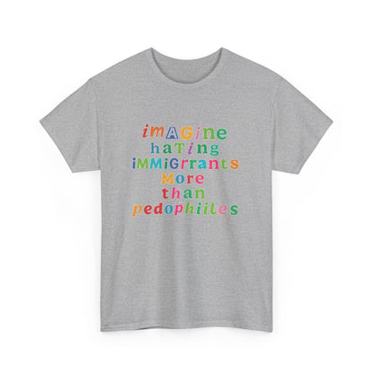 Imagine Hating Immigrants More Than Pedophiles Shirt, Bold Text Protest Tee, Equality Activist T-Shirt, Human Rights Awareness Gift