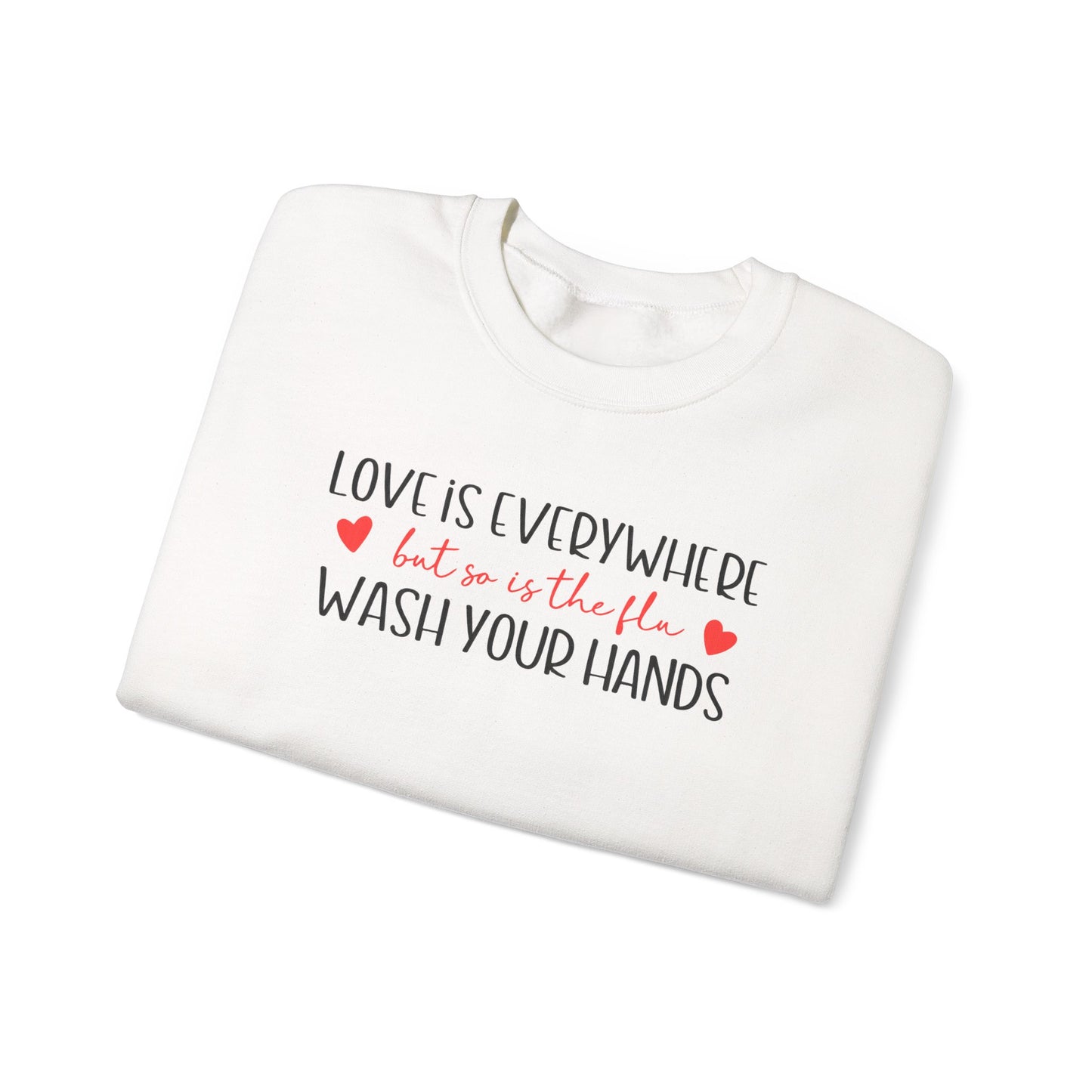 Love Is Everywhere but so is the flu Wash Your Hands Sweatshirt, Heart Graphic Crewneck, Cozy Pullover, Feel Good Gift, Valentine Day Gift