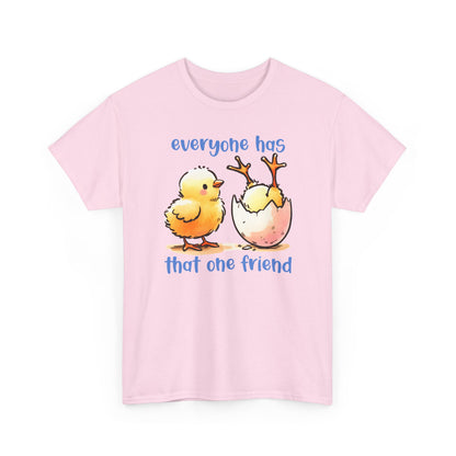 Funny Friendship T-Shirt, Everyone Has That One Friend, Cute Chick Graphic Tee, Best Friend Gift, Humor Shirt for Friends