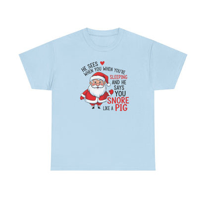 Funny Santa Christmas Shirt He Sees When You are Sleeping, and He Says You Snore Like a Pig | Holiday Humor Tee | Gift for Him or Her