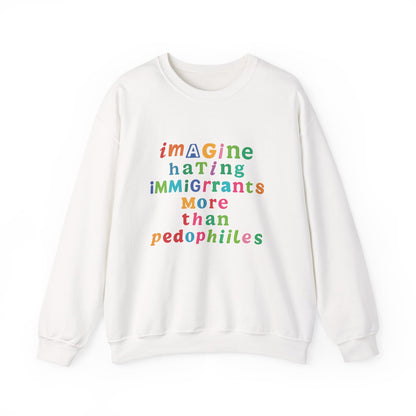 Imagine Hating Immigrants More Than Pedophiles Sweatshirt, Bold Activist Crewneck, Anti-Hate Awareness Pullover, Equality Protest Sweater