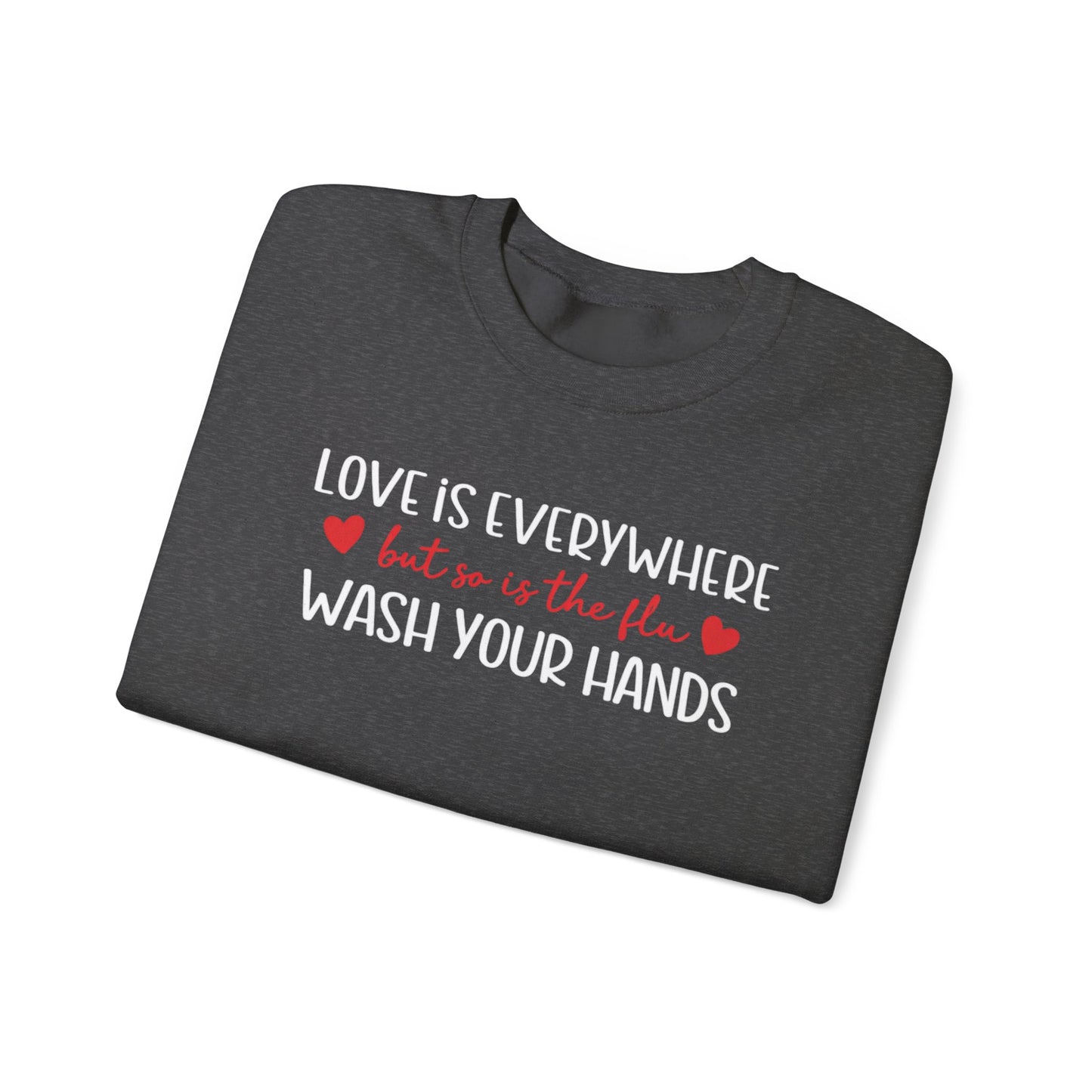 Love Is Everywhere but so is the flu Wash Your Hands Sweatshirt, Heart Graphic Crewneck, Cozy Pullover, Feel Good Gift, Valentine Day Gift