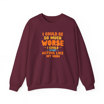 I Could Be So Much Worse I Could Start Acting Like My Mom Sweatshirt | Funny Mom Quote Crewneck | Sarcastic Family Gift