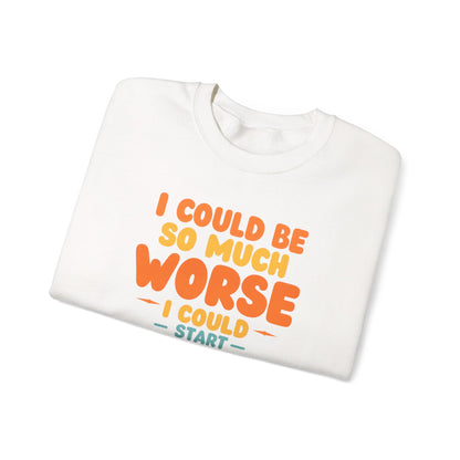 I Could Be So Much Worse I Could Start Acting Like My Dad, Funny Sarcastic Quote, Dad SweatShirt, Gift for Dad or Sons, Hilarious Family