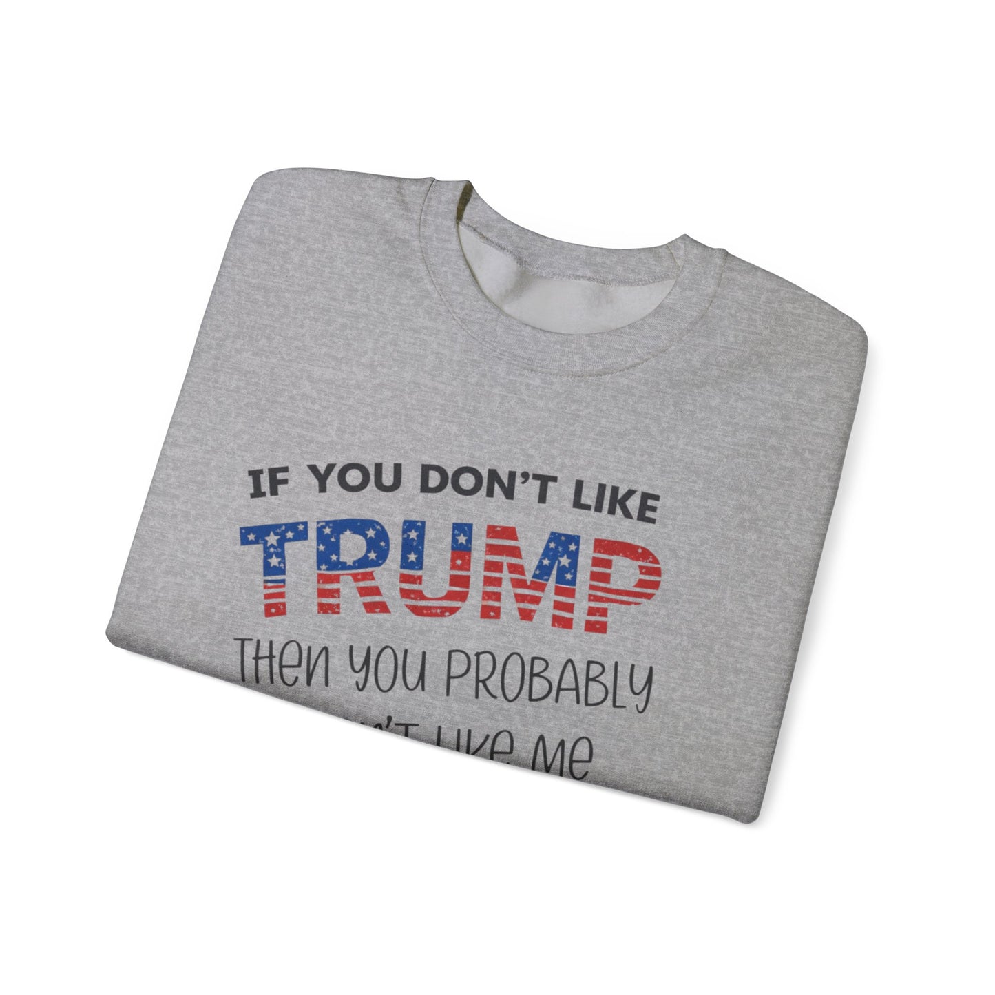 If You Don't Like Trump Sweatshirt | MAGA Political Statement Crewneck | Conservative Apparel | Republican Gift Election Wear