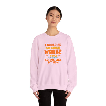 I Could Be So Much Worse I Could Start Acting Like My Mom Sweatshirt | Funny Mom Quote Crewneck | Sarcastic Family Gift