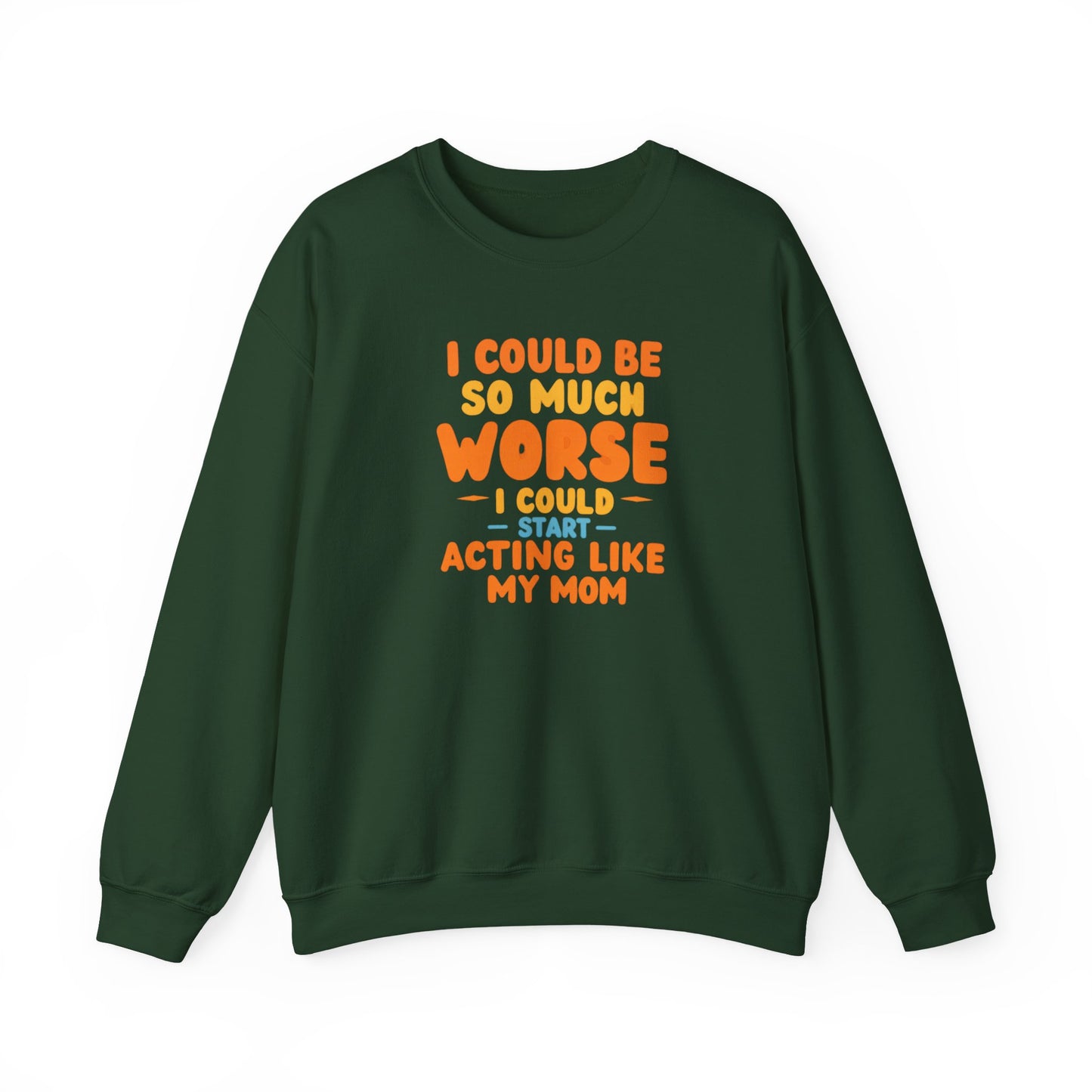 I Could Be So Much Worse I Could Start Acting Like My Mom Sweatshirt | Funny Mom Quote Crewneck | Sarcastic Family Gift