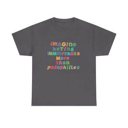 Imagine Hating Immigrants More Than Pedophiles Shirt, Bold Text Protest Tee, Equality Activist T-Shirt, Human Rights Awareness Gift